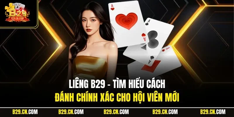 Liêng B29 - Tìm Hiểu Cách Đánh Chính Xác Cho Hội Viên Mới